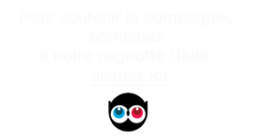 Pour soutenir la compagnie, particpez à notre cagnotte Ulule